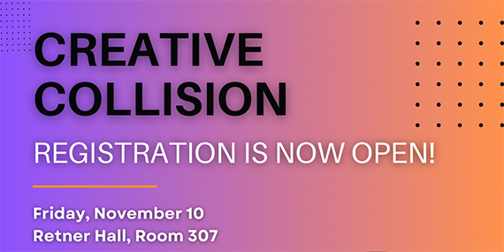 A graphic with a gradient background that says "CREATIVE COLLISION REGISTRATION IS NOW OPEN! Friday, November 10 Retner Hall, Room 307"