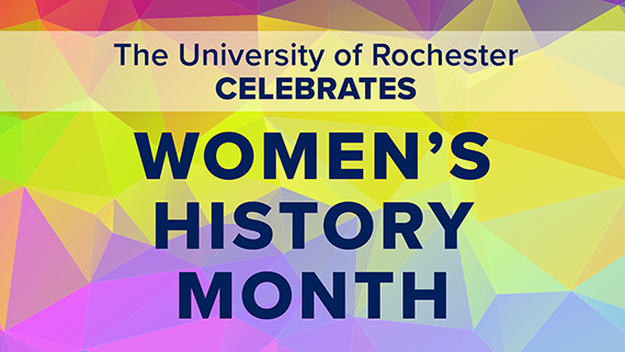 A bright, colorful, prismatic graphic that says "THE UNIVERSITY OF ROCHESTER CELEBRATES WOMEN'S HISTORY MONTH"