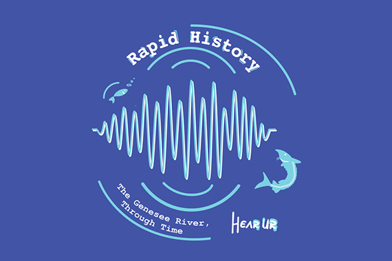 A blue graphic with fish and waves that says, "Rapid History The Genesee River, Through Time Hear UR."