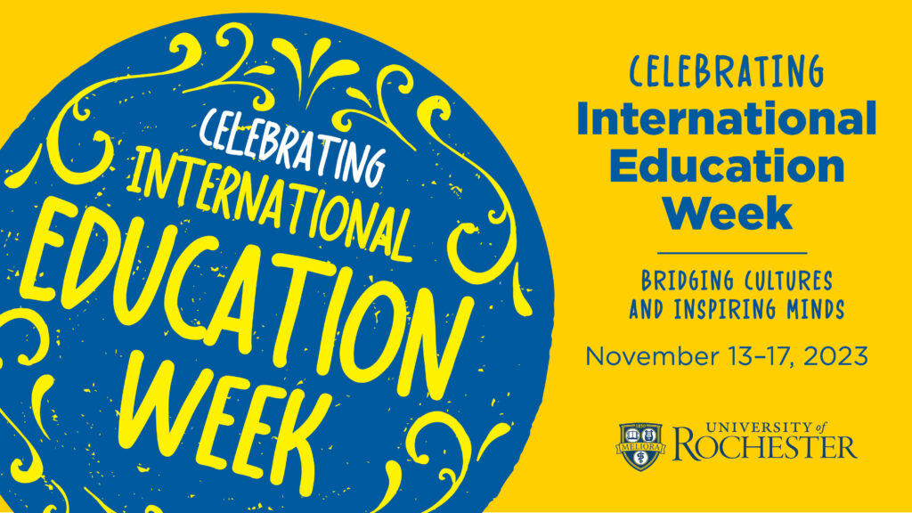 Celebrating International Education Week, Bridging Cultures and Inspiring Minds, November 13-17, 2023. University of Rochester. 