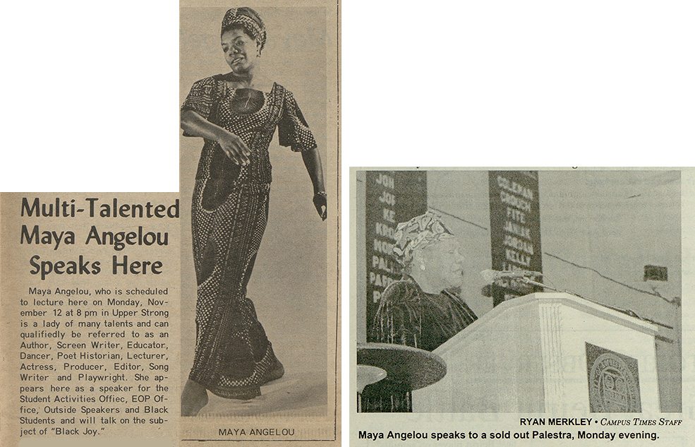 two newspaper clippings about appearances by Maya Angelou in Rochester, one in 1973 and one in 2003. The 1973 clips includes a photo of Angelou dancing and includes the headline MULTI-TALENTED MAYA ANGELOU SPEAKS HERE. The clip form 2003 features a photo of Angelou behind the podium at the Palestra along with the caption MAYA ANGELOU SPEAKS TO A SOLD OUT PALESTRA ON MONDAY EVENING.